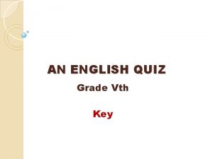 AN ENGLISH QUIZ Grade Vth Key I CHOOSE
