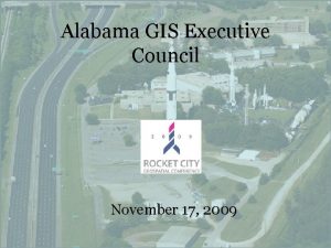 Alabama GIS Executive Council November 17 2009 Alabama