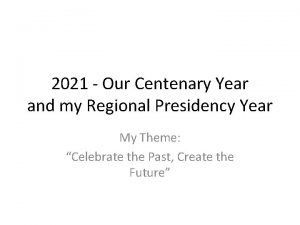 2021 Our Centenary Year and my Regional Presidency