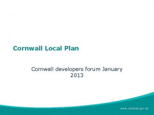 Cornwall Local Plan Cornwall developers forum January 2013