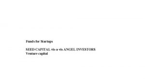 Funds for Startups SEED CAPITAL visavis ANGEL INVESTORS