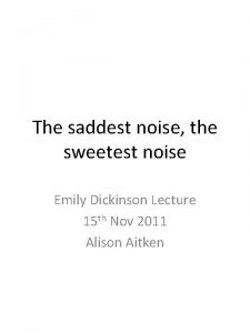 The saddest noise the sweetest noise Emily Dickinson