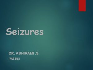 Seizures DR ABHIRAMI S MBBS Definition Seizure Convulsion