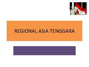 REGIONAL ASIA TENGGARA ASIA TENGGARA MENGENAL NEGARANEGARA ASEAN