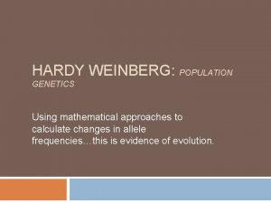 HARDY WEINBERG POPULATION GENETICS Using mathematical approaches to