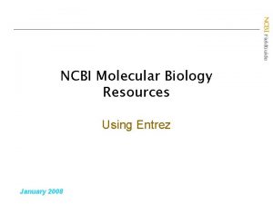 NCBI Field Guide NCBI Molecular Biology Resources Using