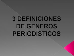 3 DEFINICIONES DE GENEROS PERIODISTICOS 1 Los gneros