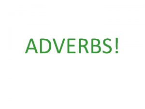 ADVERBS What is an adverb An adverb is