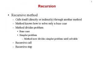 1 Recursion Recursive method Calls itself directly or