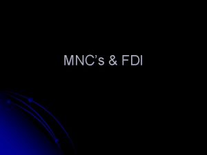 MNCs FDI What is MNCs l The multinational