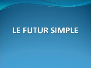 LE FUTUR SIMPLE Emploi du futur simple Pour