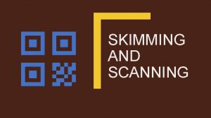 SKIMMING AND SCANNING Explanation Skimming and Scanning are