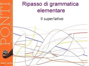 Ripasso di grammatica elementare Il superlativo Esistono due