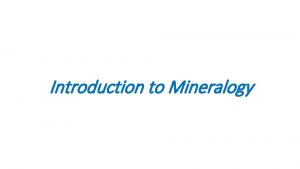 Introduction to Mineralogy Introduction of Mineral Mineral are