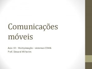 Comunicaes mveis Aula 10 Multiplexao sistemas CDMA Prof