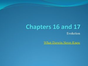 Chapters 16 and 17 Evolution What Darwin Never