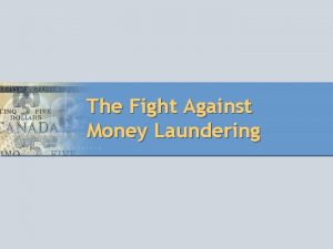 The Fight Against Money Laundering Why is the