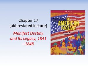 Chapter 17 abbreviated lecture Manifest Destiny and Its