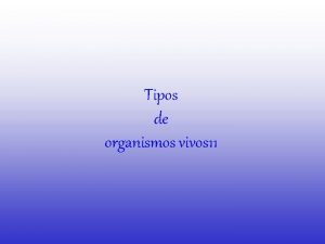 Tipos de organismos vivos 11 NDICE Clula Organismos