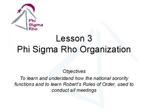 Lesson 3 Phi Sigma Rho Organization Objectives To