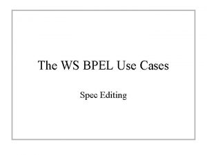 The WS BPEL Use Cases Spec Editing Spec