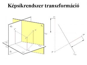 Kpskrendszer transzformci Kpskrendszer transzformci Egyenes transzformcija Egyenes transzformcija