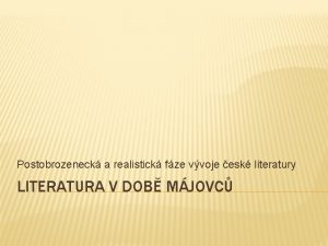 Postobrozeneck a realistick fze vvoje esk literatury LITERATURA