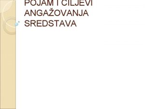 POJAM I CILJEVI ANGAOVANJA SREDSTAVA Vrednosti koje su