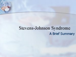 StevensJohnson Syndrome A Brief Summary Source n Uptodate