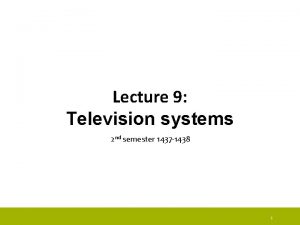 Lecture 9 Television systems 2 nd semester 1437