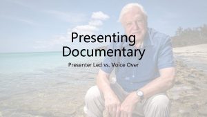 Presenting Documentary Presenter Led vs Voice Over Presenter