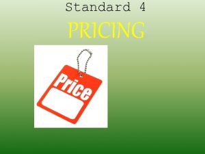 Standard 4 PRICING Pricing What is it Pricing