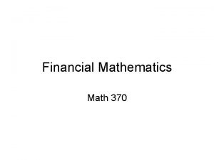 Financial Mathematics Math 370 Math 370 Instructor LILY