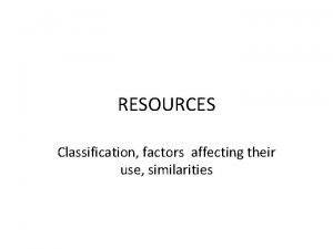 RESOURCES Classification factors affecting their use similarities Resources