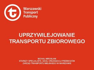 UPRZYWILEJOWANIE TRANSPORTU ZBIOROWEGO MICHA MIROSAW STARSZY SPECJALISTA DZIA