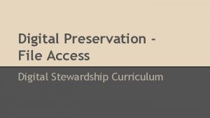 Digital Preservation File Access Digital Stewardship Curriculum Access