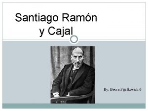 Santiago Ramn y Cajal By Becca Fijalkovich 6