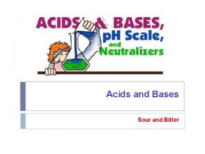 Acids and Bases Sour and Bitter Acids and