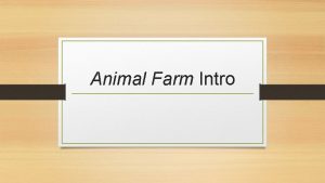 Animal Farm Intro George Orwell was born Eric