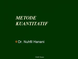 METODE KUANTITATIF Dr Nuhfil Hanani I PENDAHULUAN Nuhfil