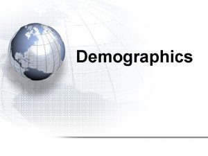 Demographics Demographics Lesson Goals 1 Understand concepts relating