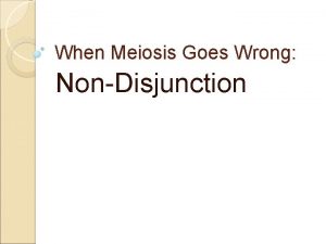 When Meiosis Goes Wrong NonDisjunction Normal Meiosis In
