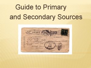 Guide to Primary and Secondary Sources PRIMARY SOURCES