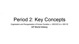 Period 2 Key Concepts Organization and Reorganization of