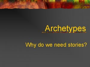 Archetypes Why do we need stories Why do