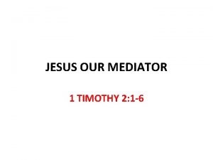JESUS OUR MEDIATOR 1 TIMOTHY 2 1 6