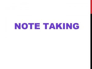 NOTE TAKING IMPORTANCE OF NOTE TAKING Provides a