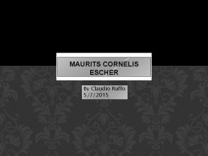 MAURITS CORNELIS ESCHER By Claudio Ruffo 572015 EARLY