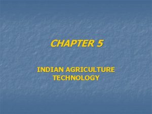 CHAPTER 5 INDIAN AGRICULTURE TECHNOLOGY n n INDIAN