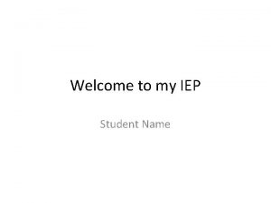 Welcome to my IEP Student Name Welcome Welcome